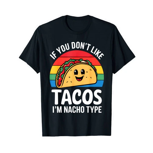 Flo Design Tacos Apparel Funny If You Don't Like Tacos I'm Nacho Type Mexican Tacos T-Shirt