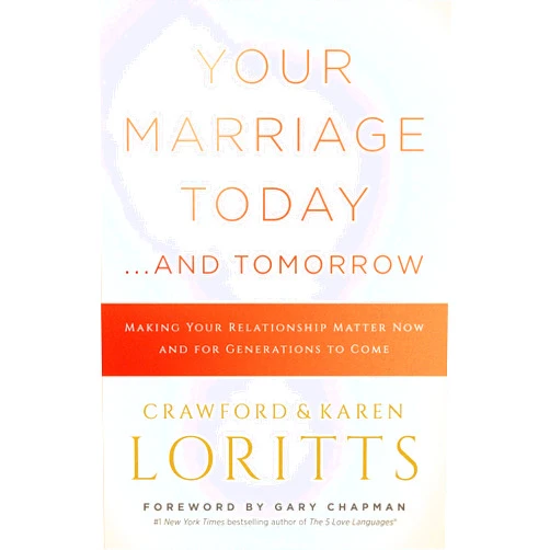 Crawford Loritts,Karen Loritts,Gary Chapman Your Marriage Today. . .And Tomorrow: Making Your Relationship Matter Now and for Generations to Come