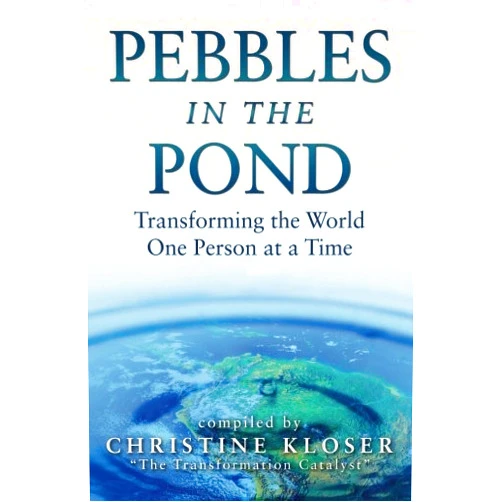 Christine Kloser,Kimberly Burnham,Christine Marmoy Pebbles in the Pond (Wave One): Transforming the World One Person at a Time