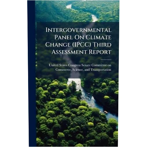 By United States Congress Senate Committ (Creator) Intergovernmental Panel On Climate Change (IPCC) Third Assessment Report
