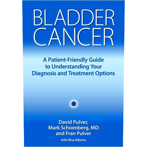 David Pulver,Mark Schoenberg MD,Fran Pulver Bladder Cancer: A Patient-Friendly Guide to Understanding Your Diagnosis and Treatment Options