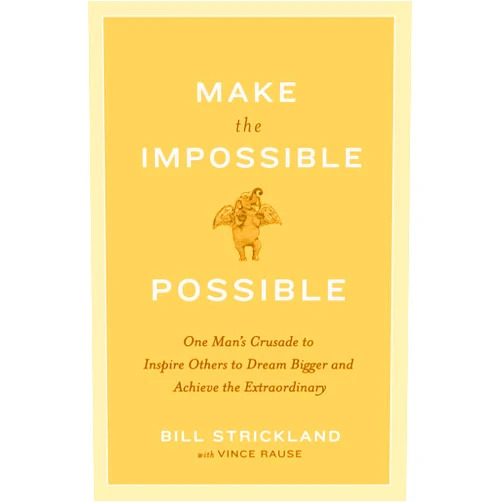 Bill Strickland,Vince Rause Make the Impossible Possible: One Man's Crusade to Inspire Others to Dream Bigger and Achieve the Extraordinary