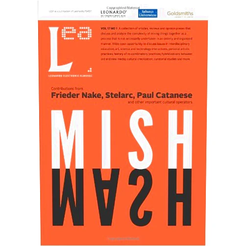 Lanfranco Aceti,Sasa Vojkovic,Paul Catanese,Vesna Madzoski,Christina Aicardi,Carey Bagdassarian,Gabriella Giannachi,Ayhan Aytes,Frieder Nake,Joseph Farbrook,Vince Dziekan,Paul Thomas,Shane Mecklenburger,Bruce Wands,Dorothy Joiner,Craig Harris,Erkki Huhtamo,Andrea Ackerman,Tatiana Bazzichelli,Davin Heckman,Deniz Cem Onduygu Leonardo Electronic Almanac, Vol. 17, No. 1: Mish Mash
