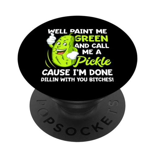 Dill Pickle Paint Me Green Bitches Funny Gifts Paint Me Green And Call Me A Pickle Bitches Funny PopSockets Adhesive PopGrip