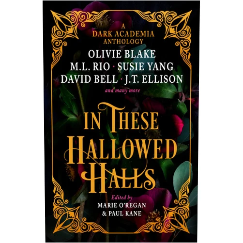 M. L. Rio,Olivie Blake,Susie Yang,J. T. Ellison,Layne Fargo,James Tate Hill,Tori Bovalino,Kelly Andrew,Phoebe Wynne,Kate Weinberg,Helen Grant,David Bell,Paul Kane,Marie O'Regan In These Hallowed Halls: A Dark Academia anthology