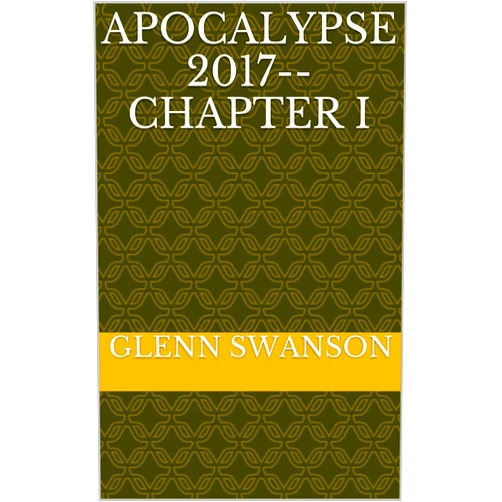 By Glenn Swanson (Author) Format: Kindle Edition Apocalypse 2017--Chapter I