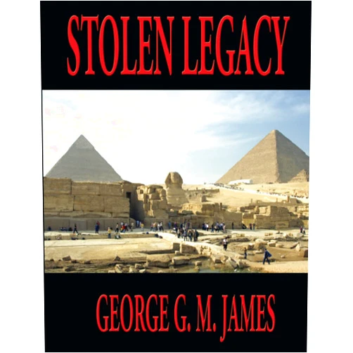 GEORGE G. M. JAMES STOLEN LEGACY: Complete and Unabridged
