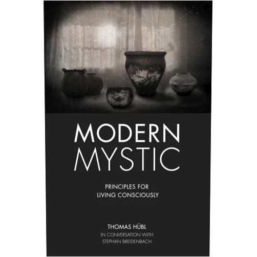 Thomas Hübl,Stephan Breidenbach Modern Mystic - Principles for living consciously: Thomas Hübl In conversation with Stephan Breidenbach