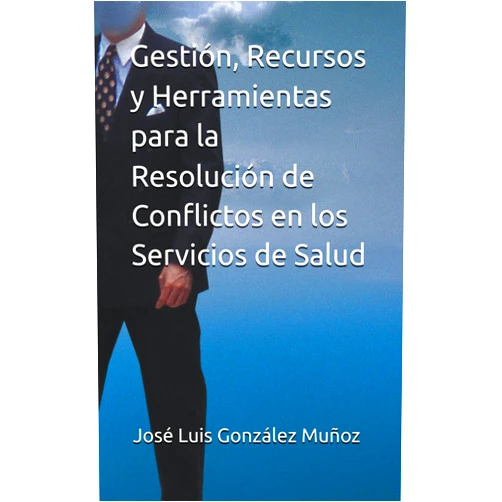 Dr. José Luis González Muñoz Gestión, Recursos y Herramientas para la Resolución de Conflictos en los Servicios de Salud (Spanish Edition)