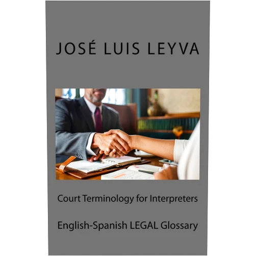 José Luis Leyva Court Terminology for Interpreters: English-Spanish LEGAL Glossary