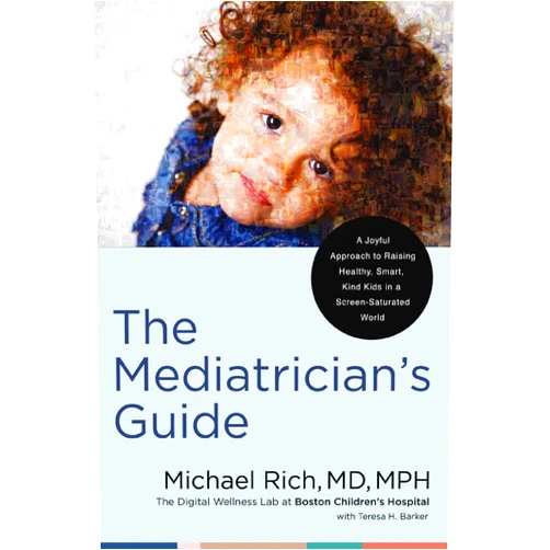 Michael Rich MD MPH,Teresa Barker The Mediatrician's Guide: A Joyful Approach to Raising Healthy, Smart, Kind Kids in a Screen-Saturated World
