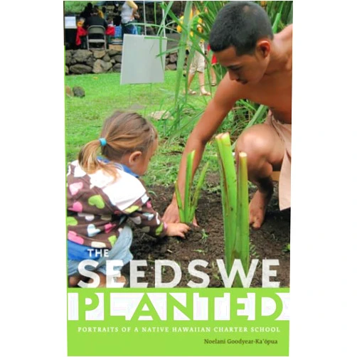 By Noelani Goodyear-Ka'opua (Author) The Seeds We Planted: Portraits of a Native Hawaiian Charter School (First Peoples: New Directions in Indigenous Studies)