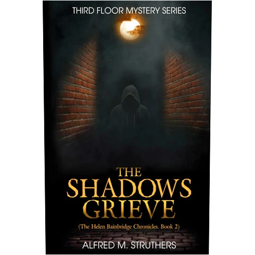 Alfred M Struthers The Shadows Grieve: The Helen Bainbridge Chronicles, Book 2 (Third Floor Mystery Series)