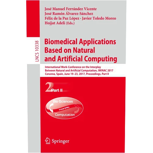 José Manuel Ferrández Vicente,José Ramón Álvarez-Sánchez,Félix de la Paz López,Javier Toledo Moreo,Hojjat Adeli Biomedical Applications Based on Natural and Artificial Computing: International Work-Conference on the Interplay Between Natural and Artificial ... Computer Science and General Issues)