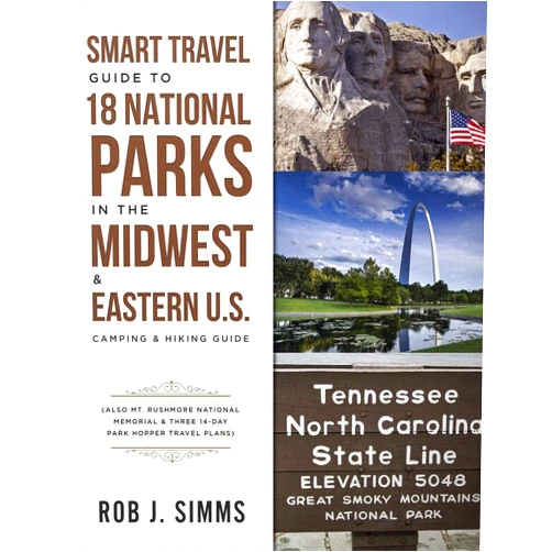 Rob Simms Smart Travel Guide to 18 National Parks in the Midwest & Eastern U.S.: Camping & Hiking Guide - Also Mt. Rushmore National Memorial & Three 14-Day Park Hopper Travel Plans