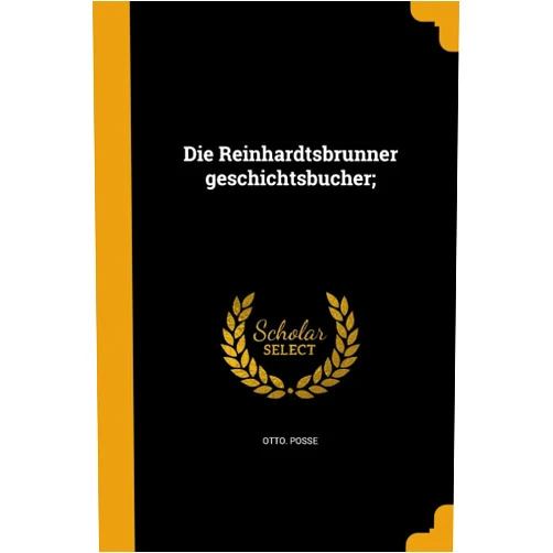 German Edition by Otto Posse (Author) Die Reinhardtsbrunner geschichtsbücher; (German Edition)