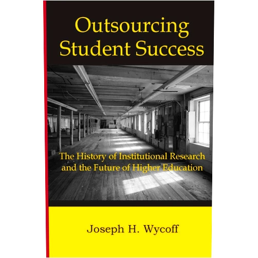 By Joseph H. Wycoff (Author) Outsourcing Student Success: The History of Institutional Research and the Future of Higher Education