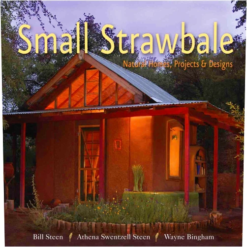 Bill Steen,Athena Steen,Wayne Bingham Small Strawbale: Natural Homes, Projects & Designs