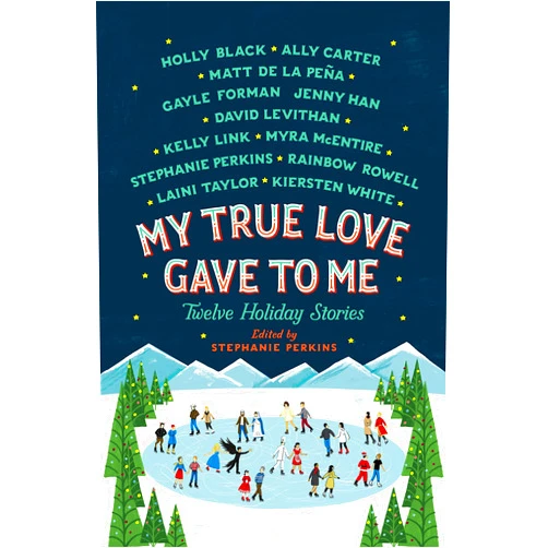 Stephanie Perkins,Holly Black,Ally Carter,Mathew de la Pena,Gayle Forman,Jenny Han,David Levithan,Kelly Link,Myra McEntire,Rainbow Rowell,Laini Taylor,Kiersten White My True Love Gave to Me: Twelve Holiday Stories
