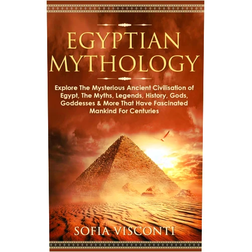 Sofia Visconti Egyptian Mythology: Explore The Mysterious Ancient Civilisation of Egypt, The Myths, Legends, History, Gods, Goddesses & More That Have Fascinated ... Legends, History, Gods, Goddesses & More