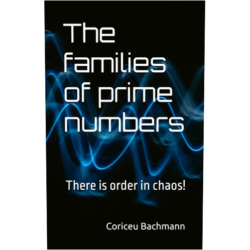 Prof Coriceu Xisto Bachmann The families of prime numbers: There is order in chaos!