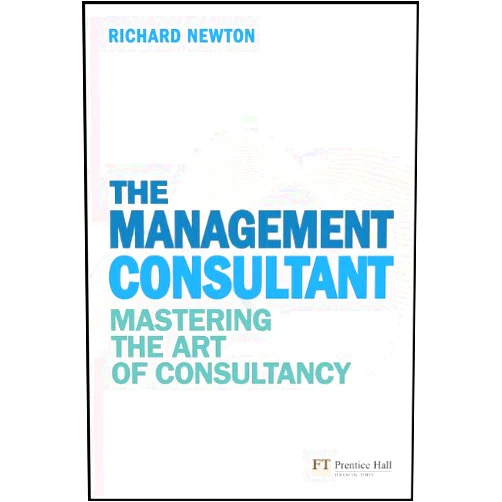 By Richard Newton (Author) The Management Consultant: Mastering the Art of Consultancy (Financial Times)