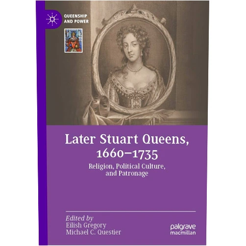 By Eilish Gregory (Editor), Michael C. Questier (Editor) Format: Kindle Edition Later Stuart Queens, 1660–1735: Religion, Political Culture, and Patronage (Queenship and Power)