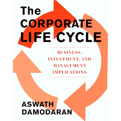 By Aswath Damodaran (Author) The Corporate Life Cycle: Business, Investment, and Management Implications