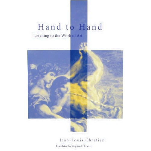 By Jean-Louis Chretien (Author), Stephen E. Lewis (Translator) Hand to Hand: Listening to the Work of Art (Perspectives in Continental Philosophy)