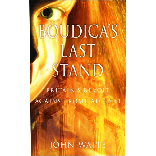 John Waite Boudica's Last Stand: Britain's Revolt Against Rome Ad 60-61