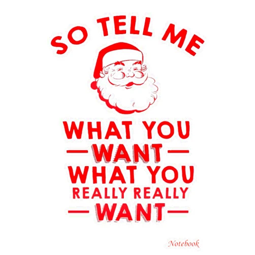 KELLY CATALAN Notebook - So tell me what you want what you really want Christmas Journal: Great for gift, Small Journal, 6x9 in 114 Pages White Paper Blank Journal ... Cover Perfect Size for School Work or Home