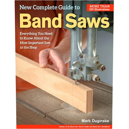 Mark Duginske New Complete Guide to Band Saws: Everything You Need to Know About the Most Important Saw in the Shop (Fox Chapel Publishing) How to Choose, Setup, Use, & Maintain Your Band Saw, plus Troubleshooting