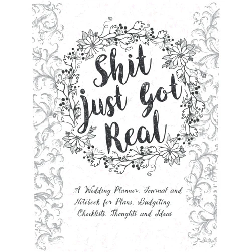 Anee'z Publication,Hasibur Rahaman Shit Just Got Real: a Wedding Planner, Journal and Notebook for Plans, Budgeting, Checklists, Thoughts and Ideas: The Complete Organizer & Journal ... Budget Planning for Your Most Beautiful Day