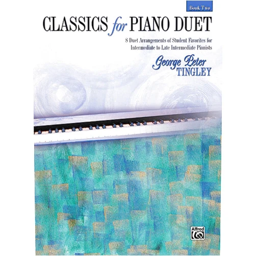 George Peter Tingley Classics for Piano Duet, Bk 2: 8 Duet Arrangements of Student Favorites for Intermediate to Late Intermediate Pianists
