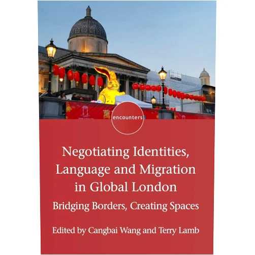 By Cangbai Wang (Editor), Dr. Terry Lamb (Editor) Negotiating Identities, Language and Migration in Global London: Bridging Borders, Creating Spaces (Encounters, 24)