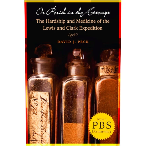 By David J. Peck (Author), Moira Ambrose (Foreword) Or Perish in the Attempt: The Hardship and Medicine of the Lewis and Clark Expedition