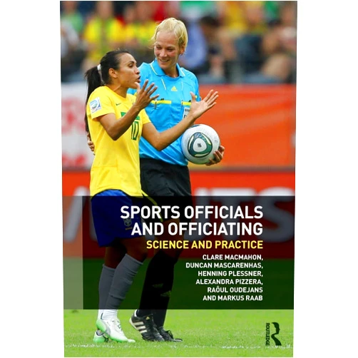 Clare MacMahon,Duncan Mascarenhas,Henning Plessner,Alexandra Pizzera,Raoul Oudejans,Markus Raab Sports Officials and Officiating: Science and Practice