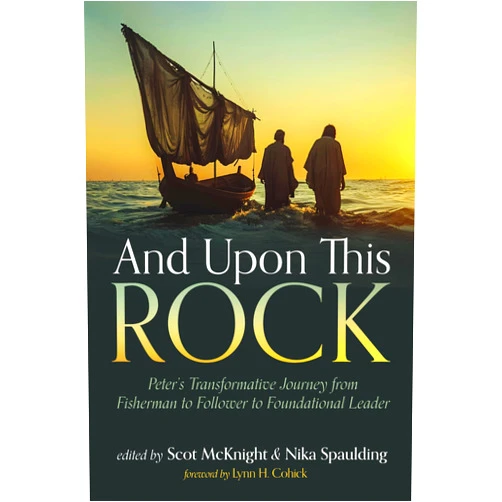 By Scot McKnight (Editor), Nika Spaulding (Editor), Lynn H Cohick (Foreword) & 0 more And Upon This Rock: Peter's Transformative Journey from Fisherman to Follower to Foundational Leader