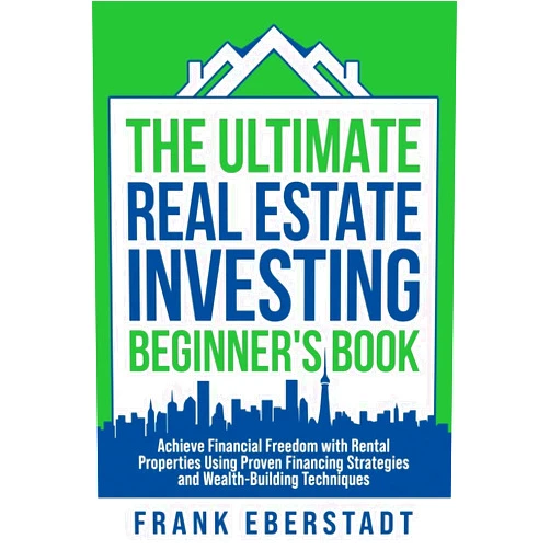 Frank Eberstadt The Ultimate Real Estate Investing Beginner's Book: Achieve Financial Freedom with Rental Properties Using Proven Financing Strategies and ... Hosting & Real Estate Investing Strategies)