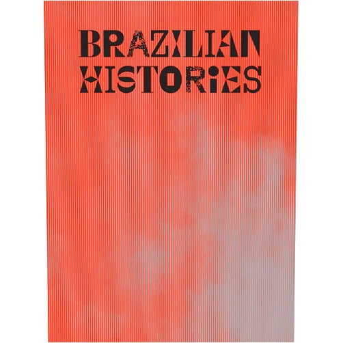 Adriano Pedrosa,Isabella Rjeille,André Mesquita,Amanda Carneiro,Clarissa Diniz,Fernando Oliva,Glaucea Brito,Guilherme Giufrida,Lilia Moritz Schwarcz,Sandra Benites,Tomás Toledo Brazilian Histories