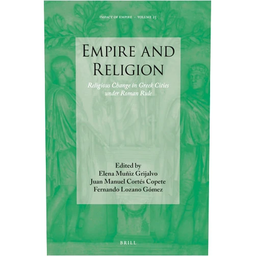 By Elena Muñiz Grijalvo (Editor), Juan Manuel Cortés Copete (Editor), Fernando Lozano Gomez (Editor) & 0 more Empire and Religion: Religious Change in Greek Cities under Roman Rule (Impact of Empire, 25)