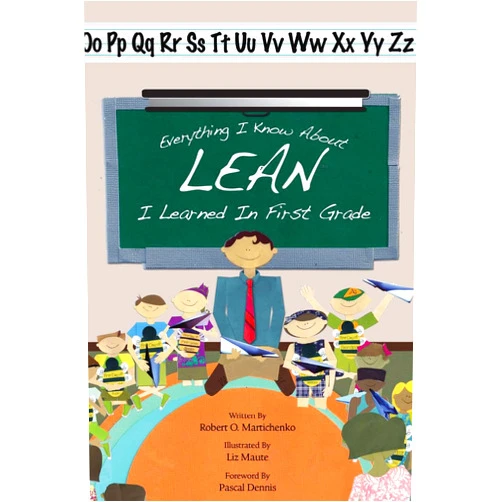 Robert O. Martichenko,Liz Maute,Pascal Dennis Everything I Know About Lean I Learned in First Grade