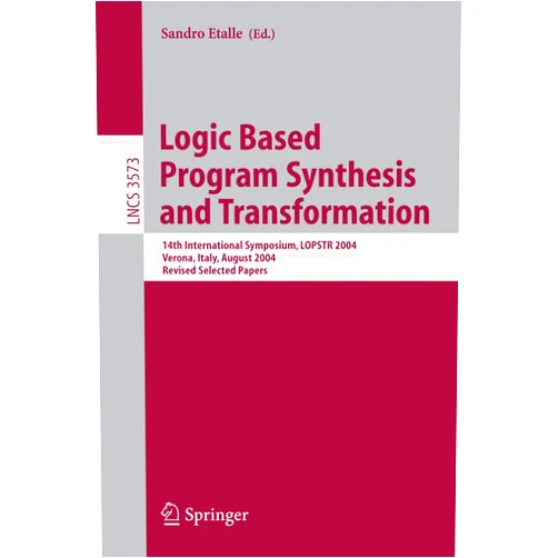 Sandro Etalle Logic Based Program Synthesis and Transformation: 14th International Symposium, LOPSTR 2004, Verona, Italy, August 26-28, 2004, Revised Selected Papers (Lecture Notes in Computer Science, 3573)