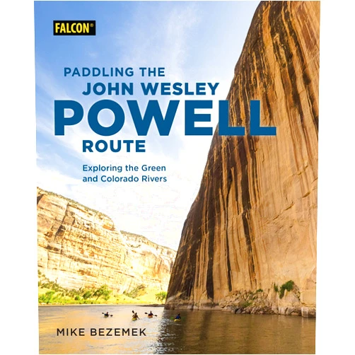 Mike Bezemek Paddling the John Wesley Powell Route: Exploring the Green and Colorado Rivers