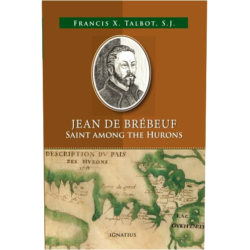Francis Xavier Talbot S.J. Jean de Brébeuf: Saint among the Hurons