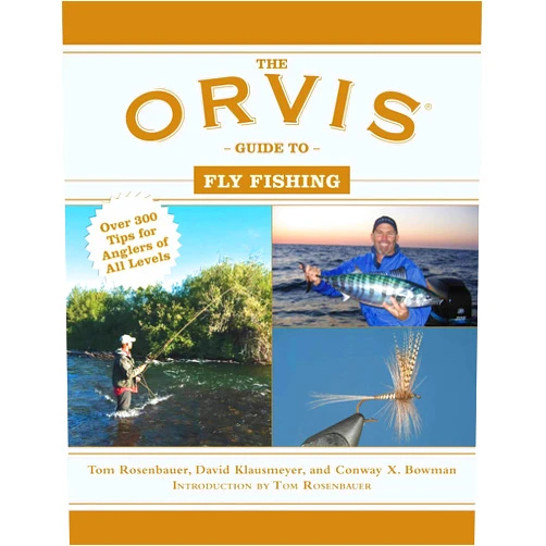 Tom Rosenbauer,David Klausmeyer,Conway X. Bowman The Orvis Guide to Fly Fishing: More Than 300 Tips for Anglers of All Levels