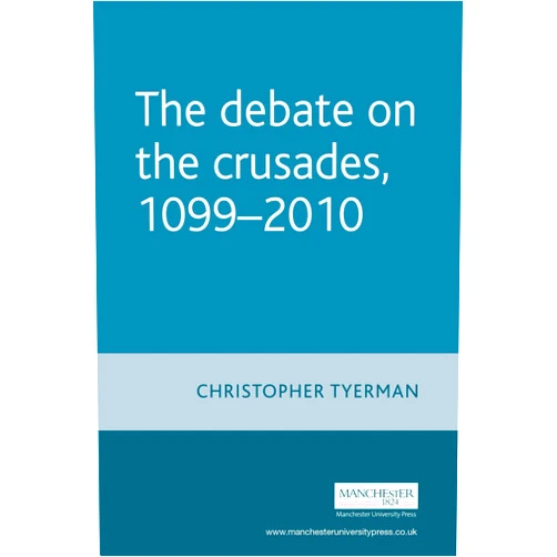 Christopher Tyerman The Debate on the Crusades, 1099–2010 (Issues in Historiography)