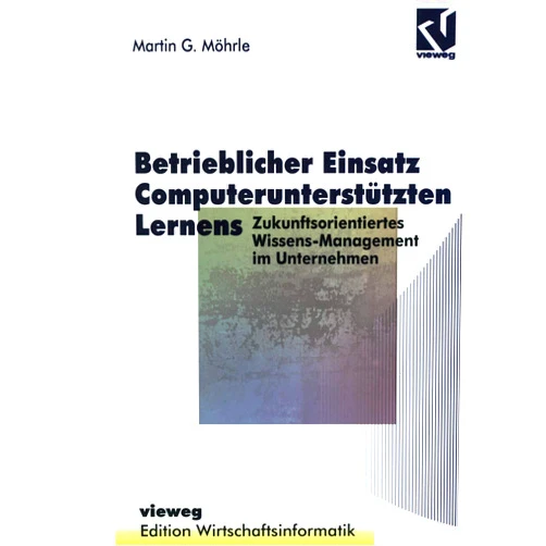 Martin G. Möhrle,Otto K. Ferstl,Ulrich Hasenkamp,Wolfgang König,Elmar J. Sinz Betrieblicher Einsatz Computerunterstützten Lernens: Zukunftsorientiertes Wissens-Management im Unternehmen (Edition Wirtschaftsinformatik) (German Edition)
