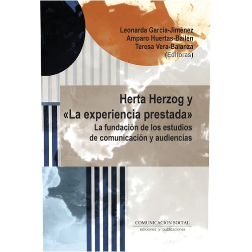 Leonarda García Jiménez,Amparo Huertas Bailén,Teresa Vera Balanza Herta Herzog y «La experiencia prestada»: La fundación de los estudios de comunicación y audiencias