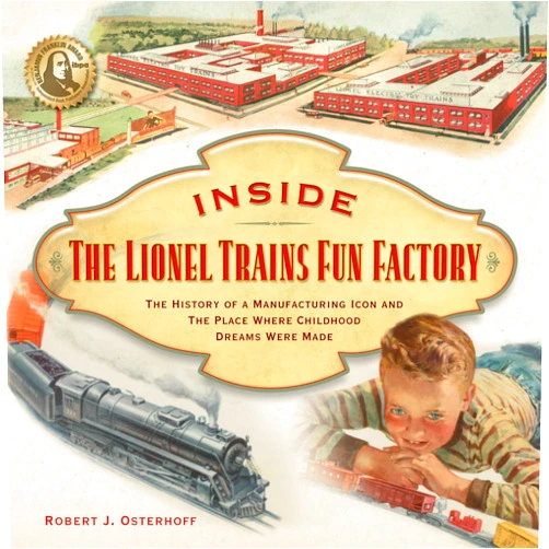 Robert J. Osterhoff,Roger Carp,John W. Schmid,George J. Schmid Inside The Lionel Trains Fun Factory: The History of a Manufacturing Icon and The Place Where Childhood Dreams Were Made